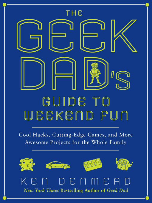 Title details for The Geek Dad's Guide to Weekend Fun by Ken Denmead - Available